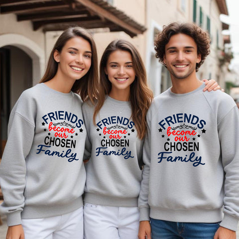 friends become our chosen family sweatshirts