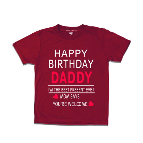 happy birthday daddy i'm the best present-ever mom says you're welcome t shirts-maroon