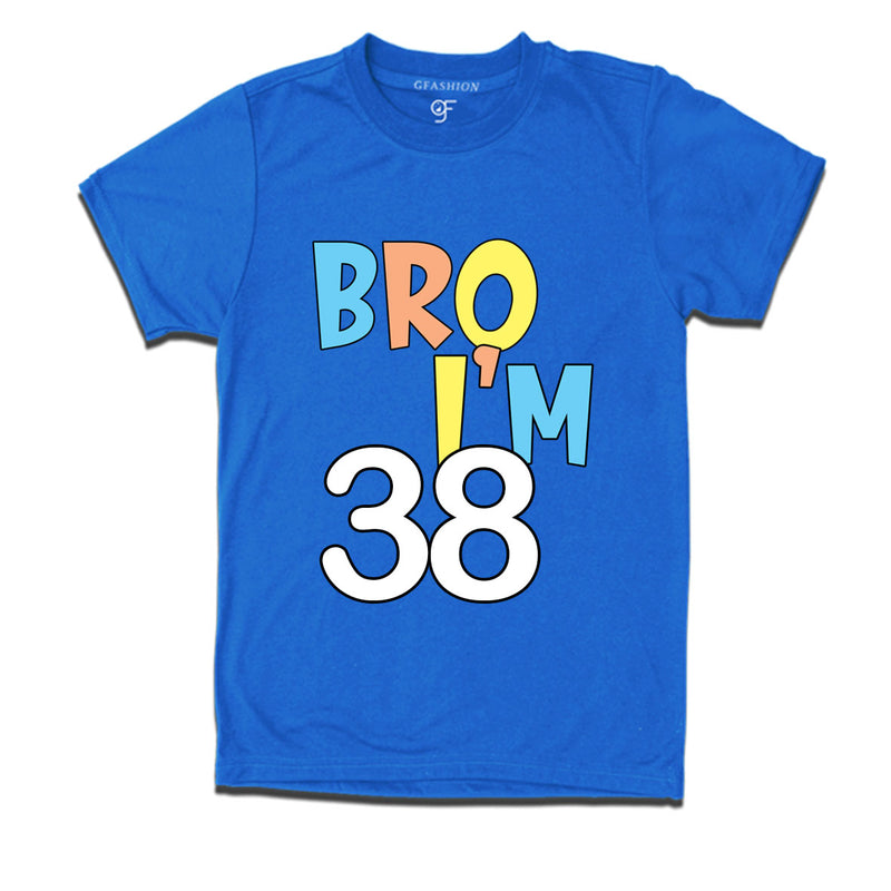 Bro I'm 38 trending birthday t shirts