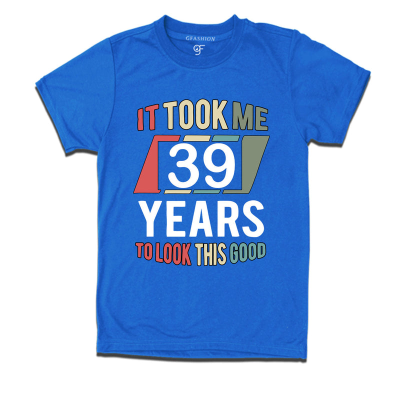 it took me 39 years to look this good tshirts for 39th birthday