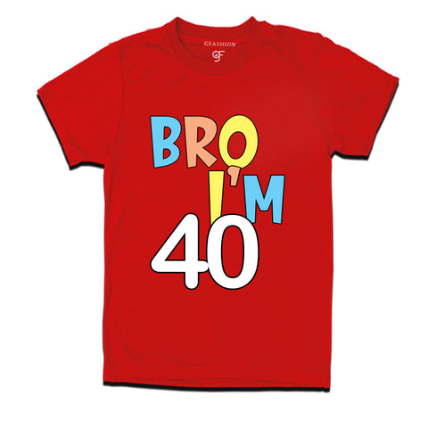 Bro I'm 40 trending birthday t shirts
