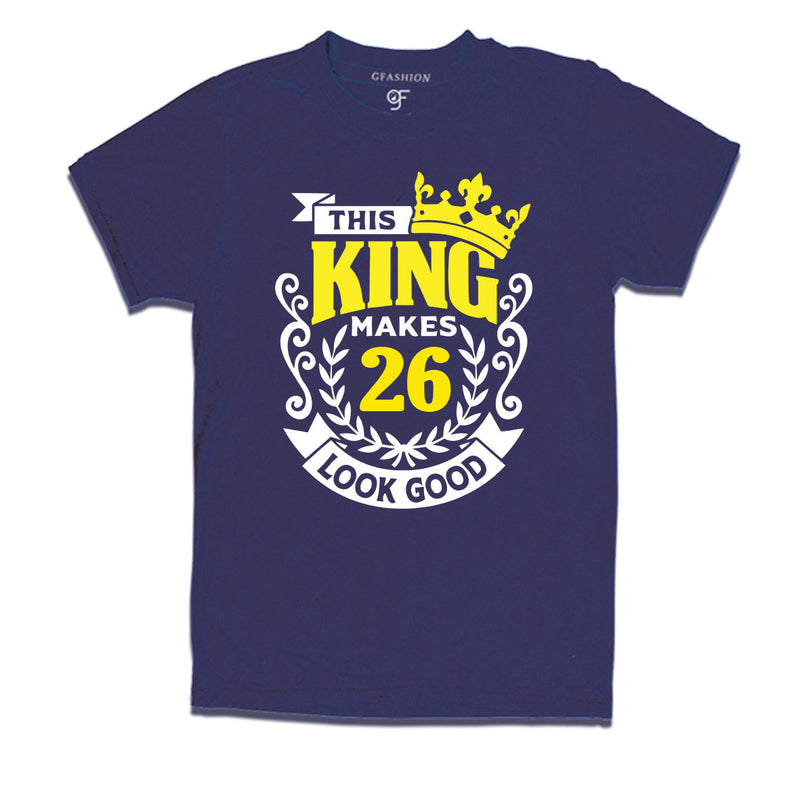 This king makes 26 look good 26th birthday mens tshirts