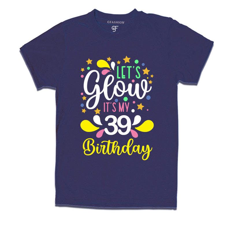 let's glow it's my 39th birthday t-shirts