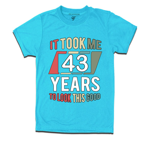 it took me 43 years to look this good tshirts for 43rd birthday