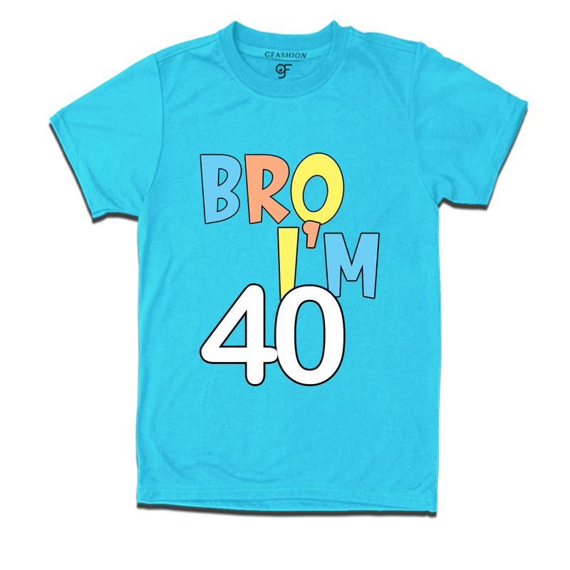 Bro I'm 40 trending birthday t shirts