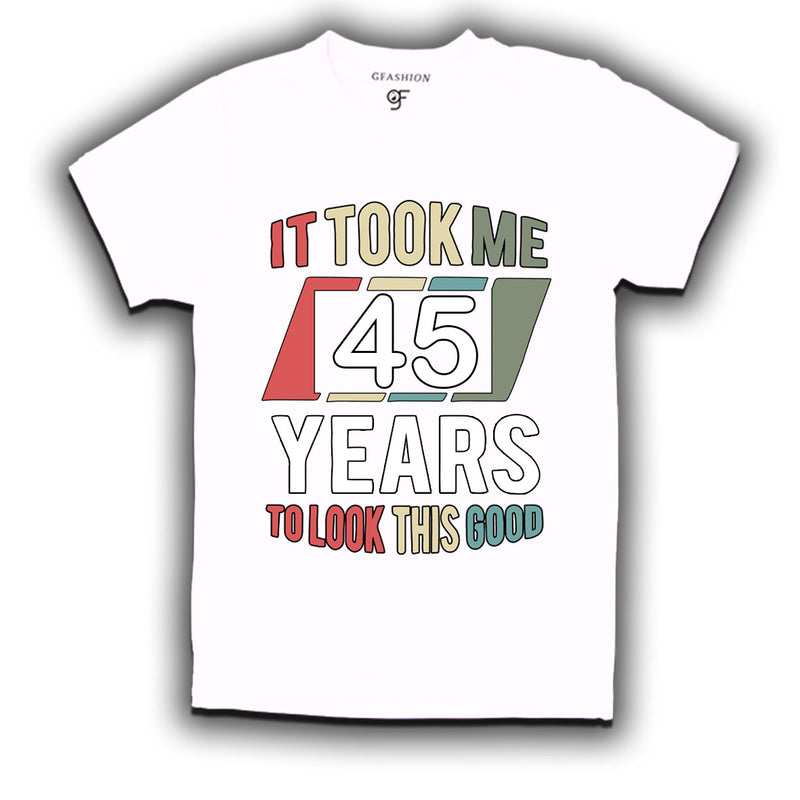 it took me 45 years to look this good tshirts for 45th birthday