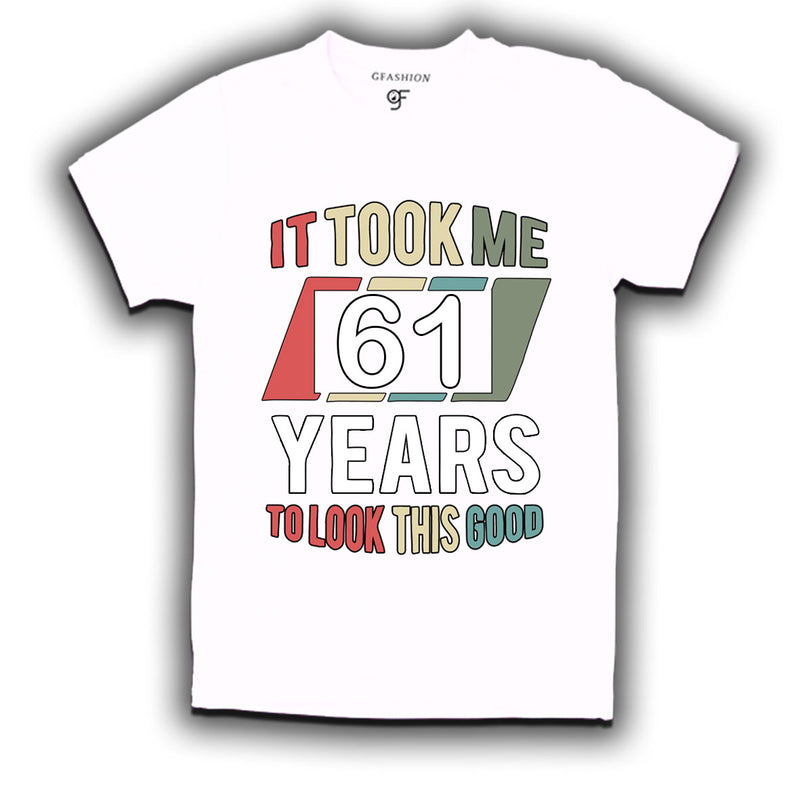 it took me 61 years to look this good tshirts for 61st birthday