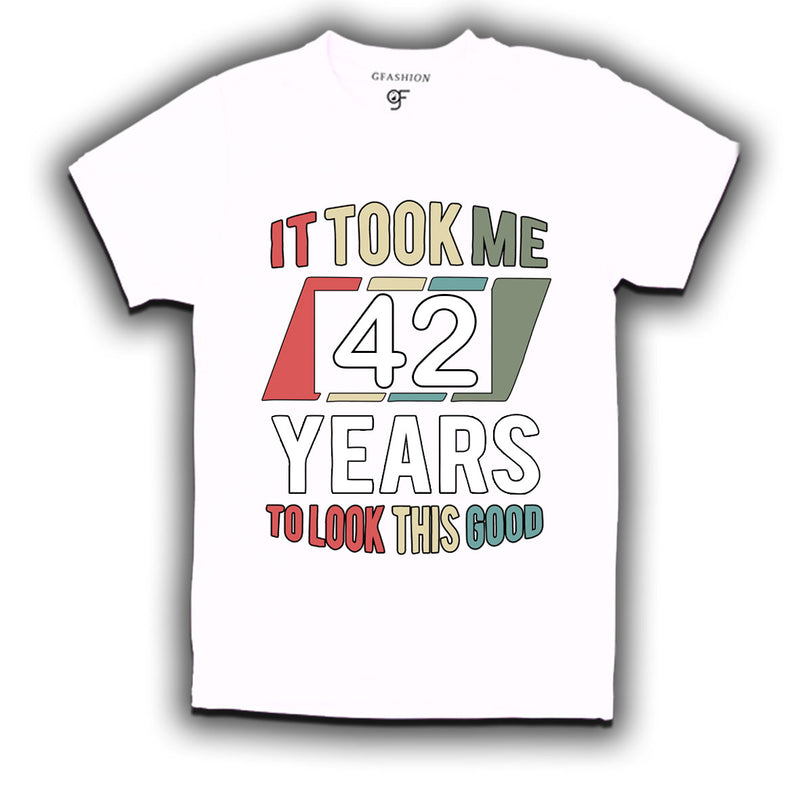 it took me 42 years to look this good tshirts for 42nd birthday