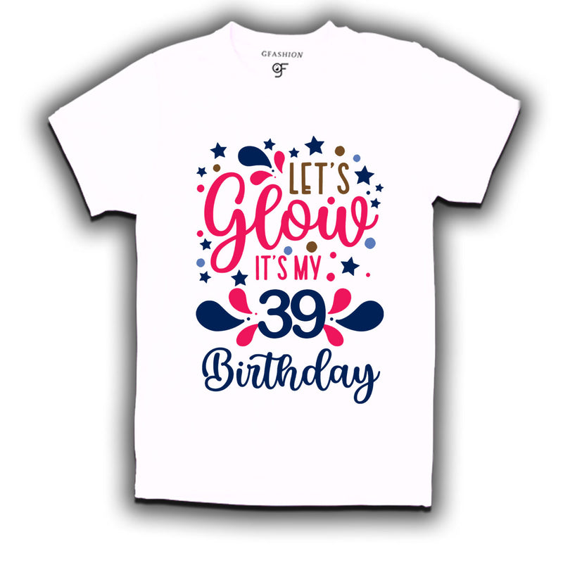 let's glow it's my 39th birthday t-shirts