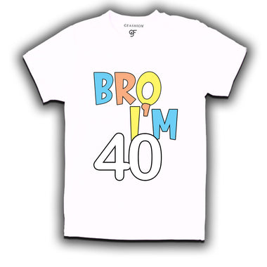 Bro I'm 40 trending birthday t shirts