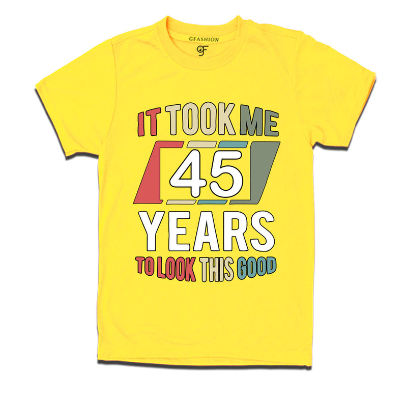 it took me 45 years to look this good tshirts for 45th birthday