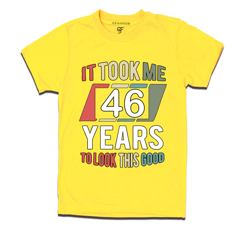 it took me 46 years to look this good tshirts for 46th birthday