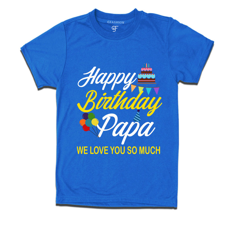 Happy birthday papa we love you so much t-shirts