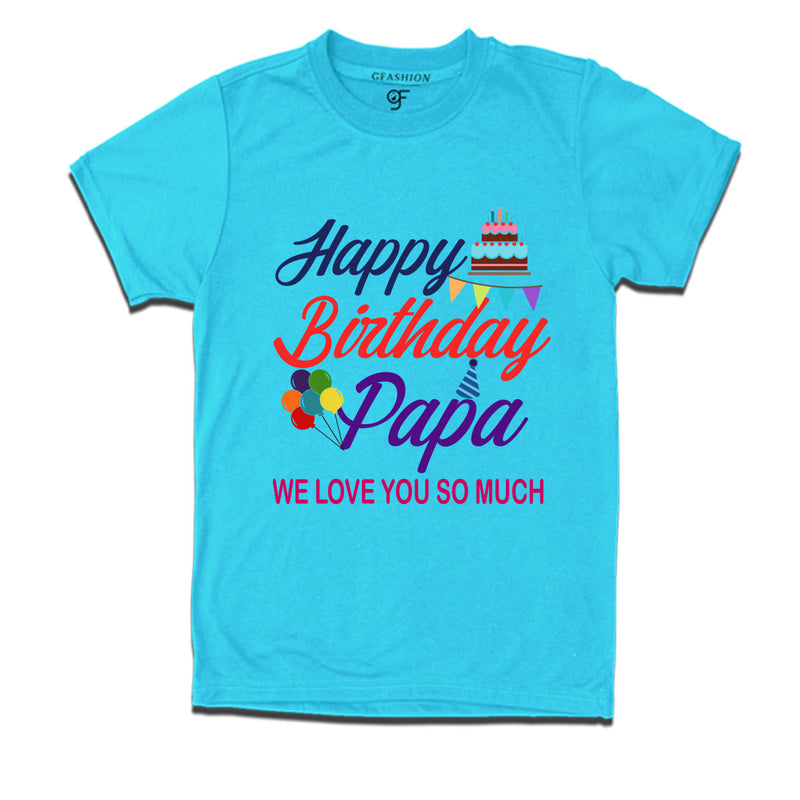 Happy birthday papa we love you so much t-shirts