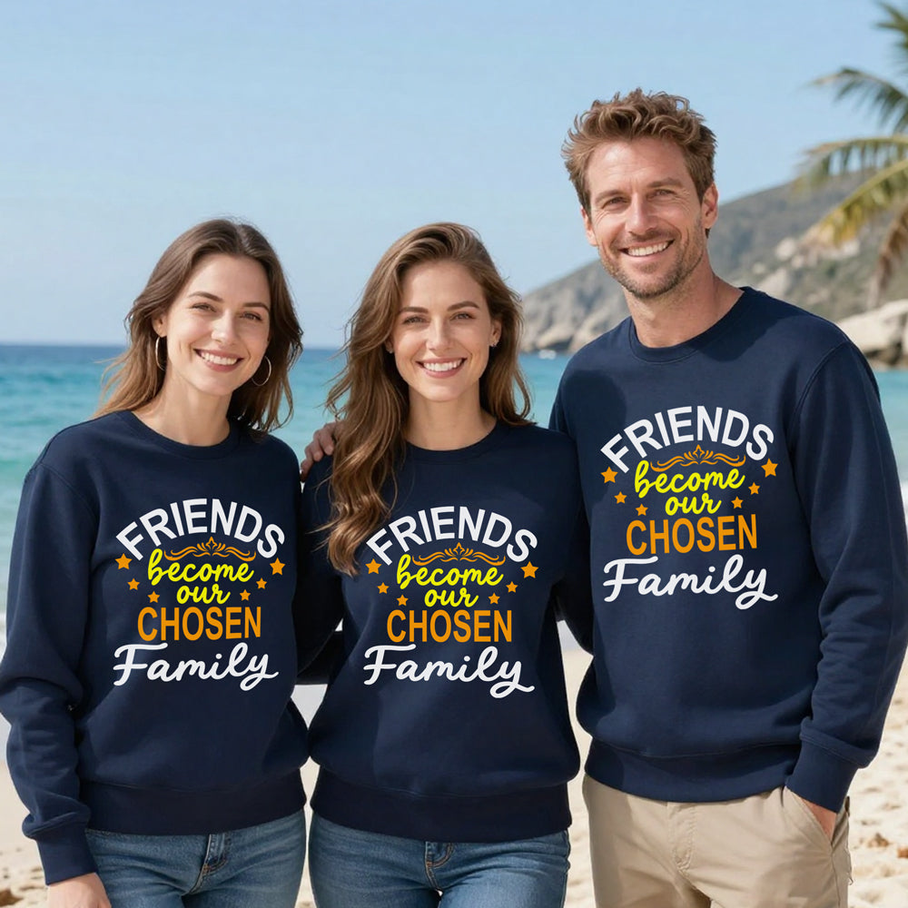 friends  become our chosen family sweatshirts