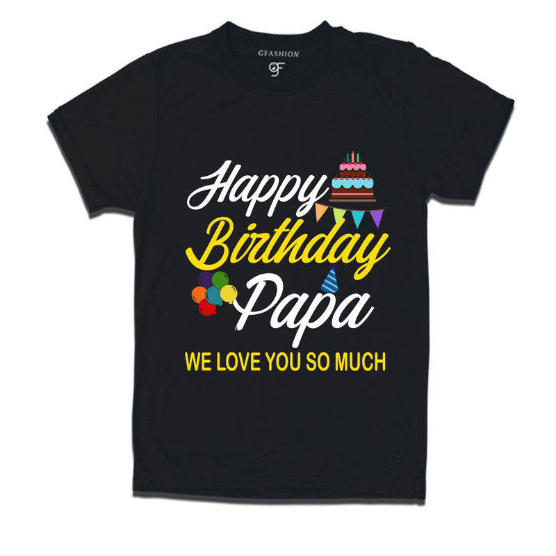 Happy birthday papa we love you so much t-shirts