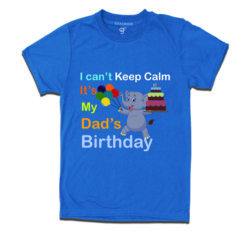 i can't keep calm it's my dad's birthday t shirts