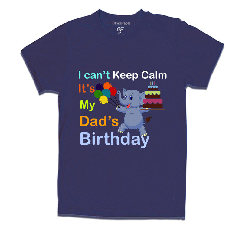 i can't keep calm it's my dad's birthday t shirts