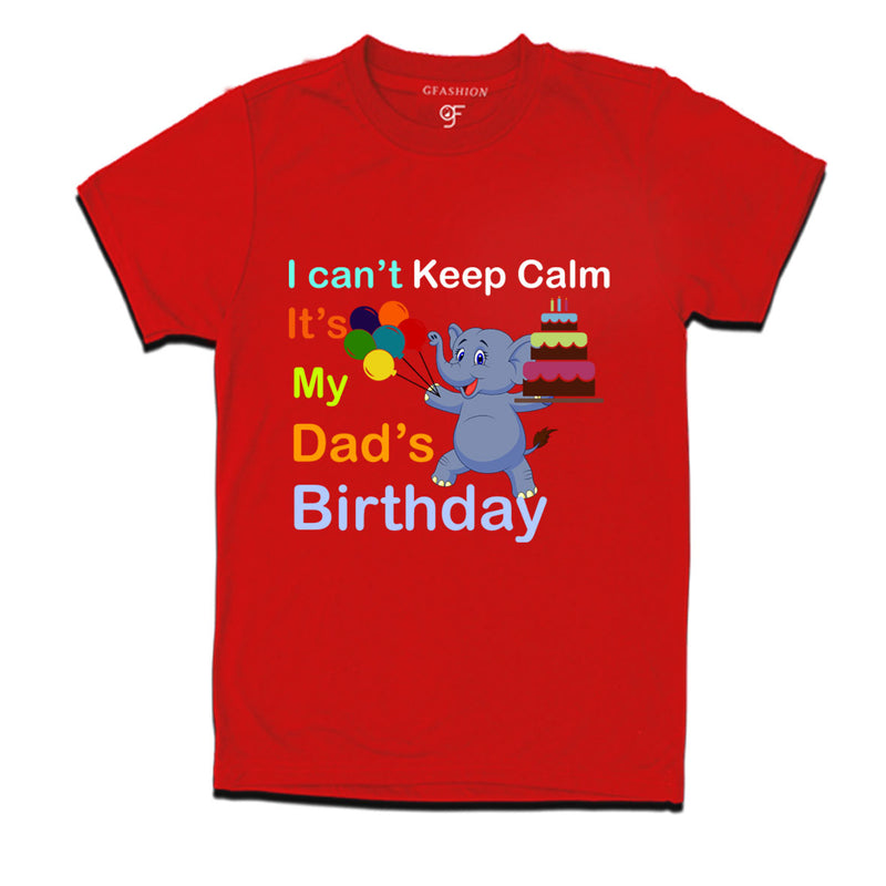 i can't keep calm it's my dad's birthday t shirts