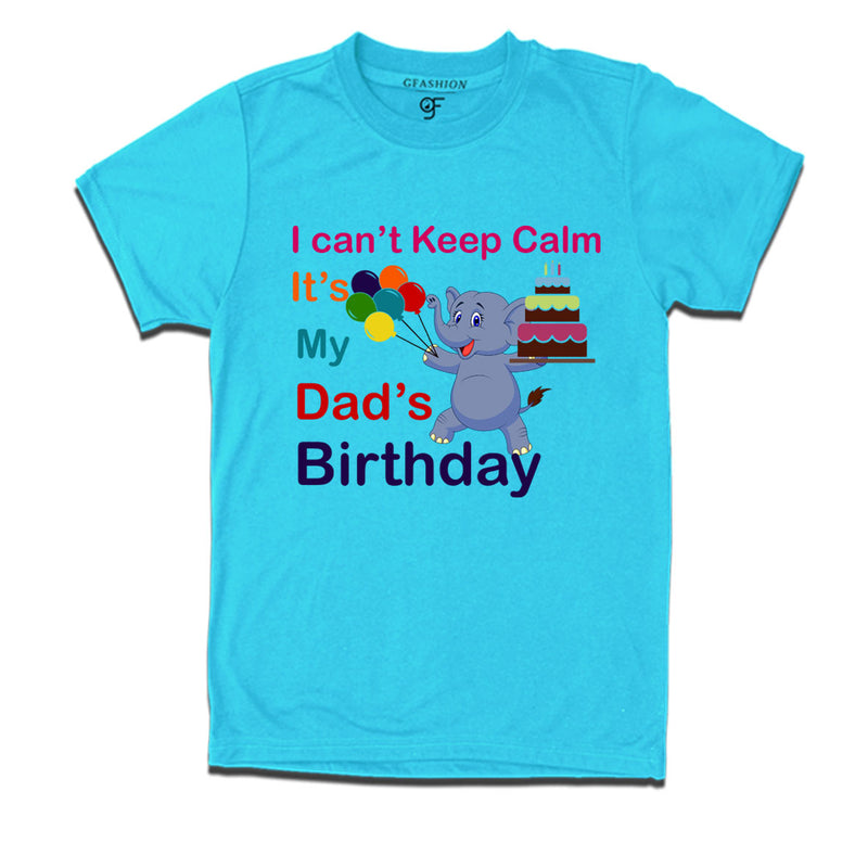 i can't keep calm it's my dad's birthday t shirts