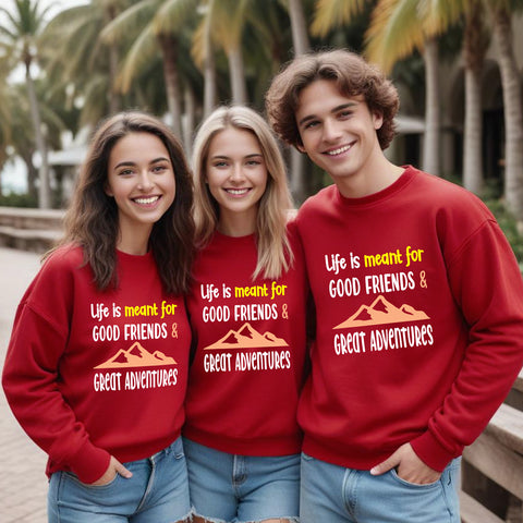 life is meant good friends & great adventures sweatshirts