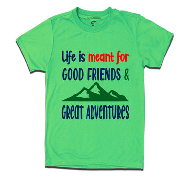 life is meant for good friends and great adventures tshirts for group