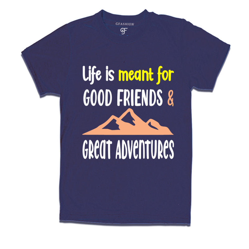 life is meant for good friends and great adventures tshirts for group