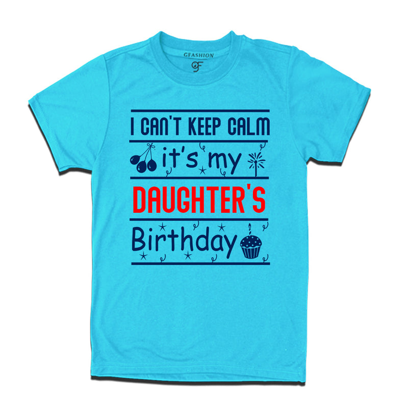 I Can't Keep Calm It's My Daughter's Birthday T-shirt in Sky Blue Color available @ gfashion.jpg