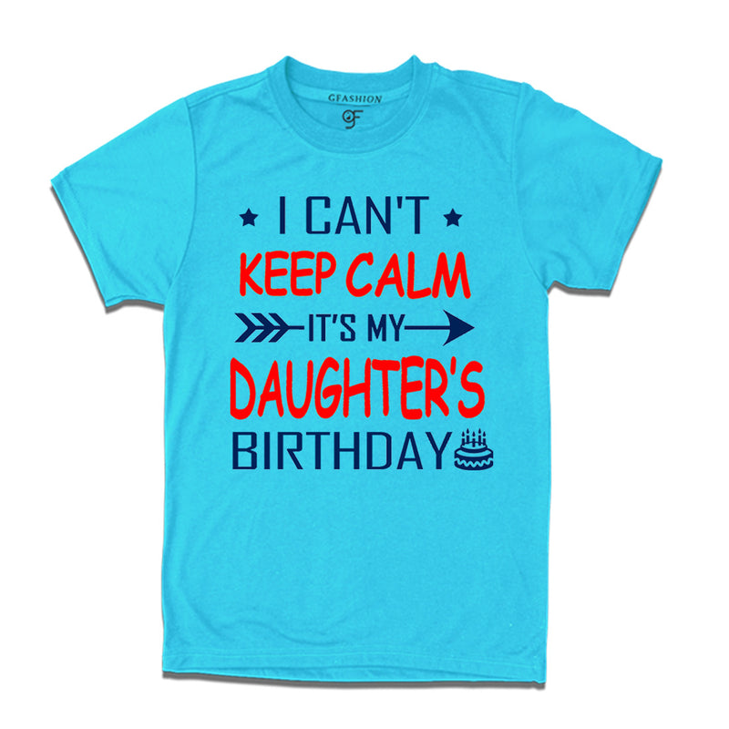 I Can't Keep Calm It's My Daughter's Birthday T-shirt in Sky Blue Color available @ gfashion.jpg