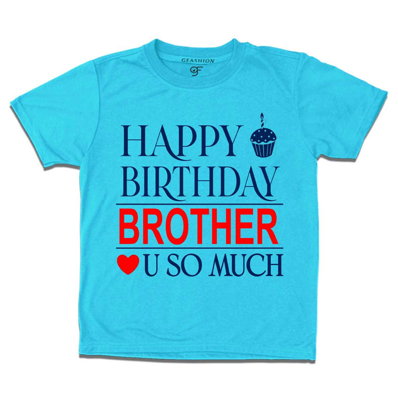 Happy Birthday Brother Love u so much T-shirt in Sky Blue Color available @ gfashion.jpg