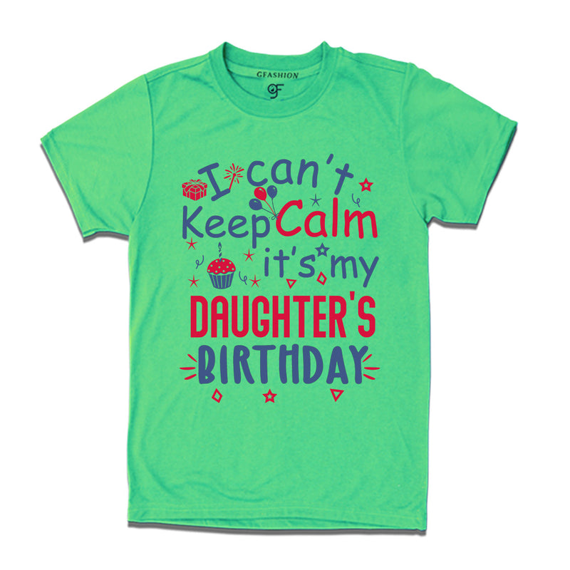 I Can't Keep Calm It's My Daughter's Birthday T-shirt in Pista Green Color available @ gfashion.jpg