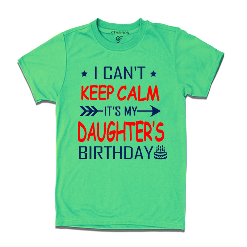 I Can't Keep Calm It's My Daughter's Birthday T-shirt in Pista Green Color available @ gfashion.jpg