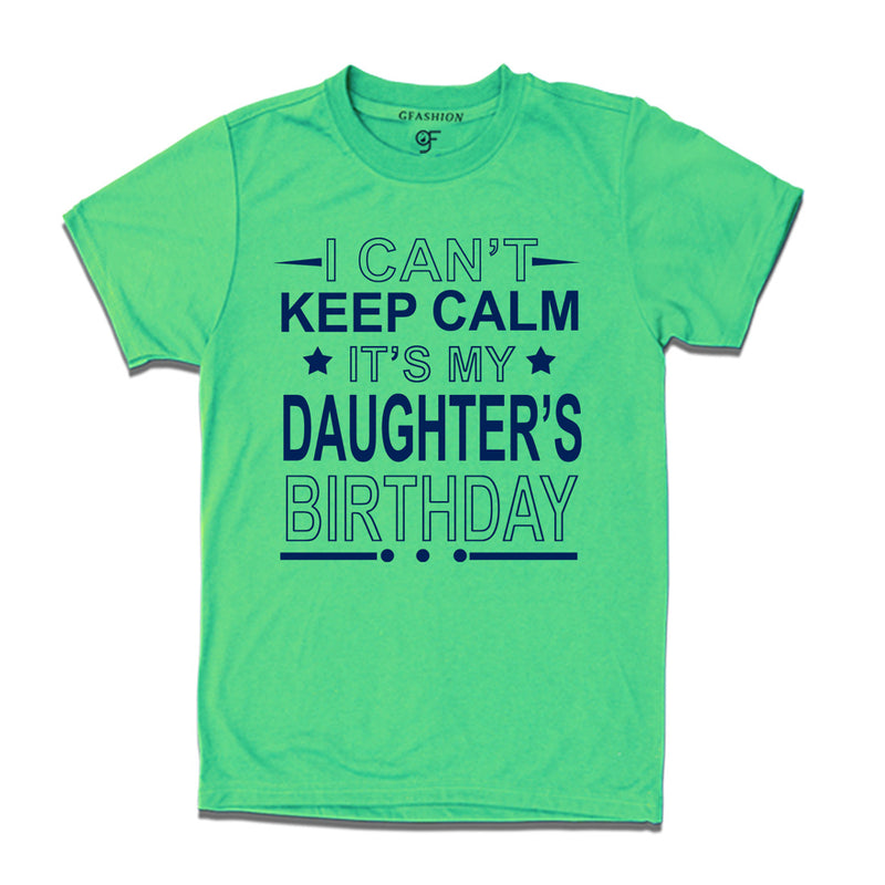 I Can't Keep Calm It's My Daughter's Birthday T-shirt in Pista Green Color available @ gfashion.jpg