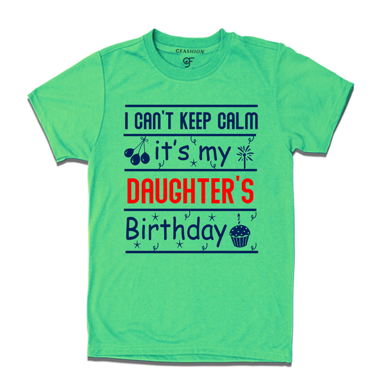 I Can't Keep Calm It's My Daughter's Birthday T-shirt in Pista Green Color available @ gfashion.jpg