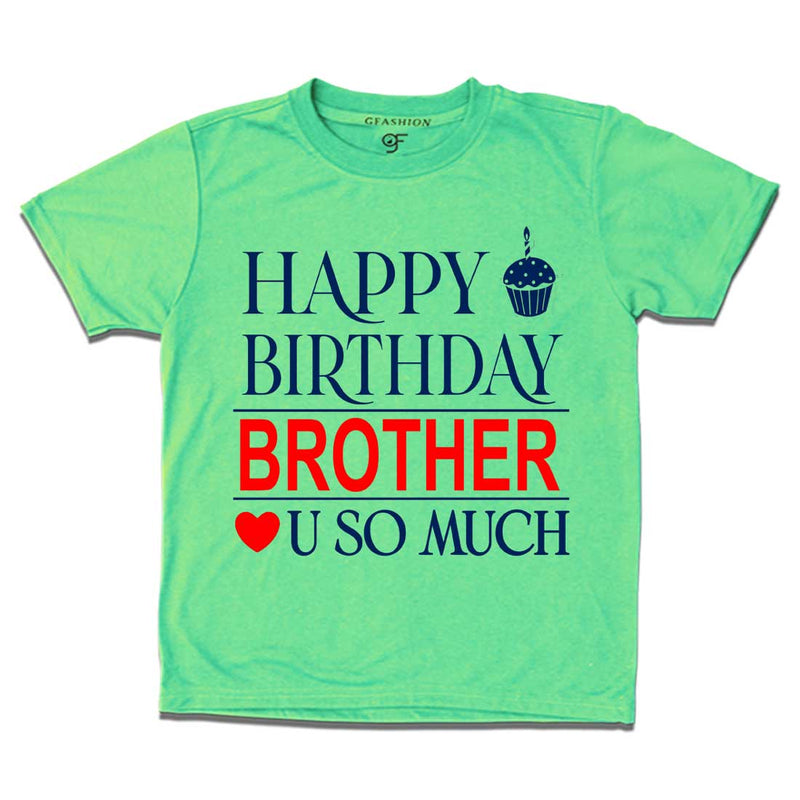 Happy Birthday Brother Love u so much T-shirt in Pista Green Color available @ gfashion.jpg