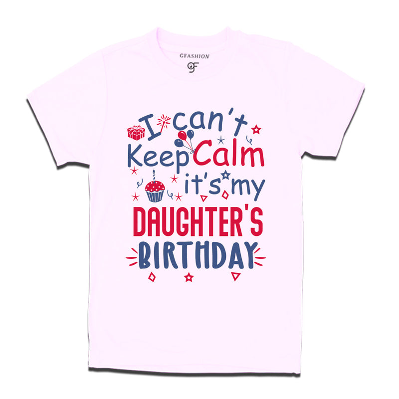 I Can't Keep Calm It's My Daughter's Birthday T-shirt in White Color available @ gfashion.jpg