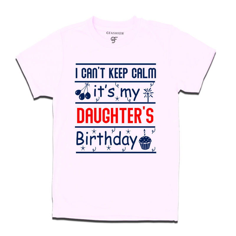 I Can't Keep Calm It's My Daughter's Birthday T-shirt in White Color available @ gfashion.jpg