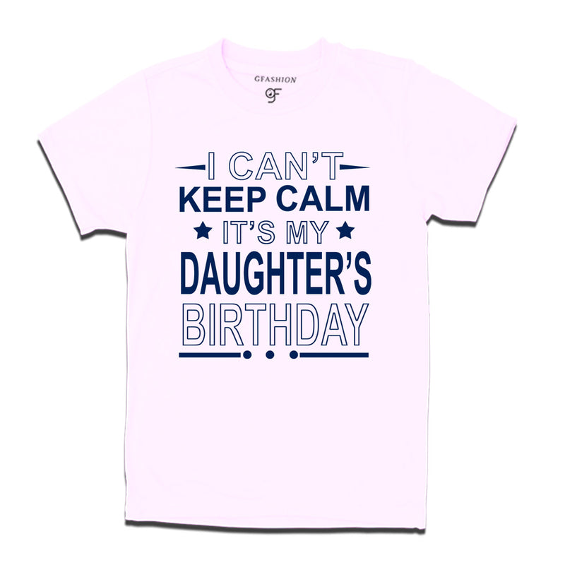 I Can't Keep Calm It's My Daughter's Birthday T-shirt in White Color available @ gfashion.jpg