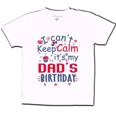 I Can't Keep Calm It's My Dad's Birthday T-shirt in White Color available @ gfashion.jpg