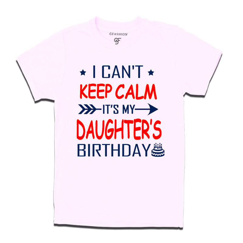 I Can't Keep Calm It's My Daughter's Birthday T-shirt in White Color available @ gfashion.jpg