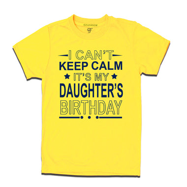 I Can't Keep Calm It's My Daughter's Birthday T-shirt in Yellow Color available @ gfashion.jpg