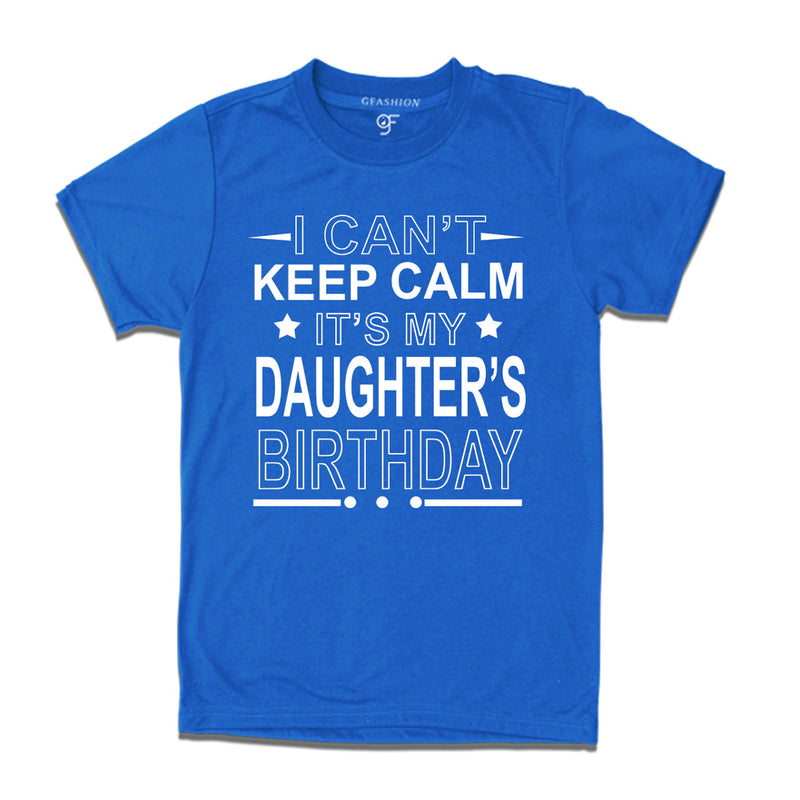 I Can't Keep Calm It's My Daughter's Birthday T-shirt in Blue Color available @ gfashion.jpg
