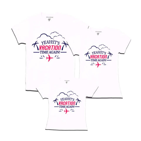 Yeah It's Vacation Time Again Dad Mom and Daughter T-shirts in White Color available @ gfashion.jpg