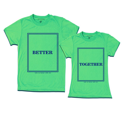 Better Together- Couple T shirts-pistagreen