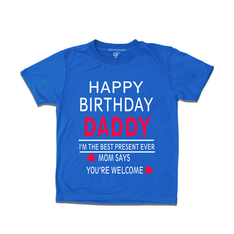 happy birthday daddy i'm the best present-ever mom says you'rewelcome t shirts-blue