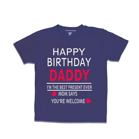 happy birthday daddy i'm the best present-ever mom says you're welcome t shirts-navy