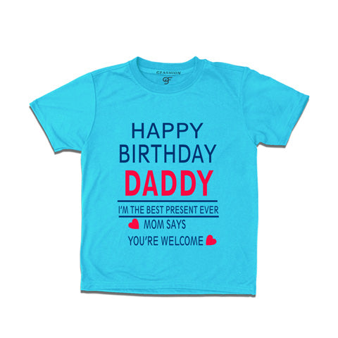 happy birthday daddy i'm the best present-ever mom says you're welcome t shirts-skyblue