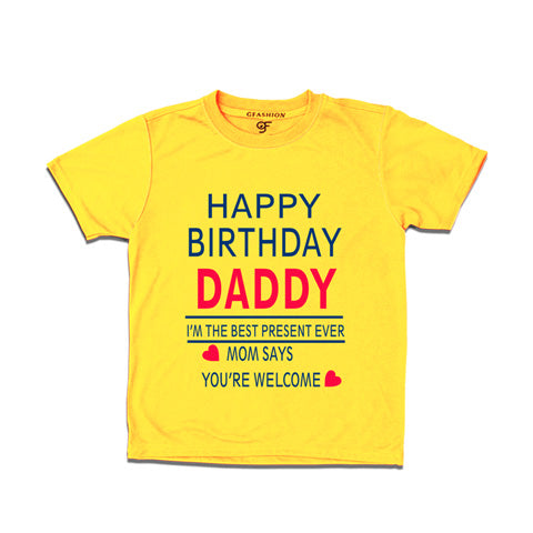 happy birthday daddy i'm the best present-ever mom says you'rewelcome t shirts-yellow