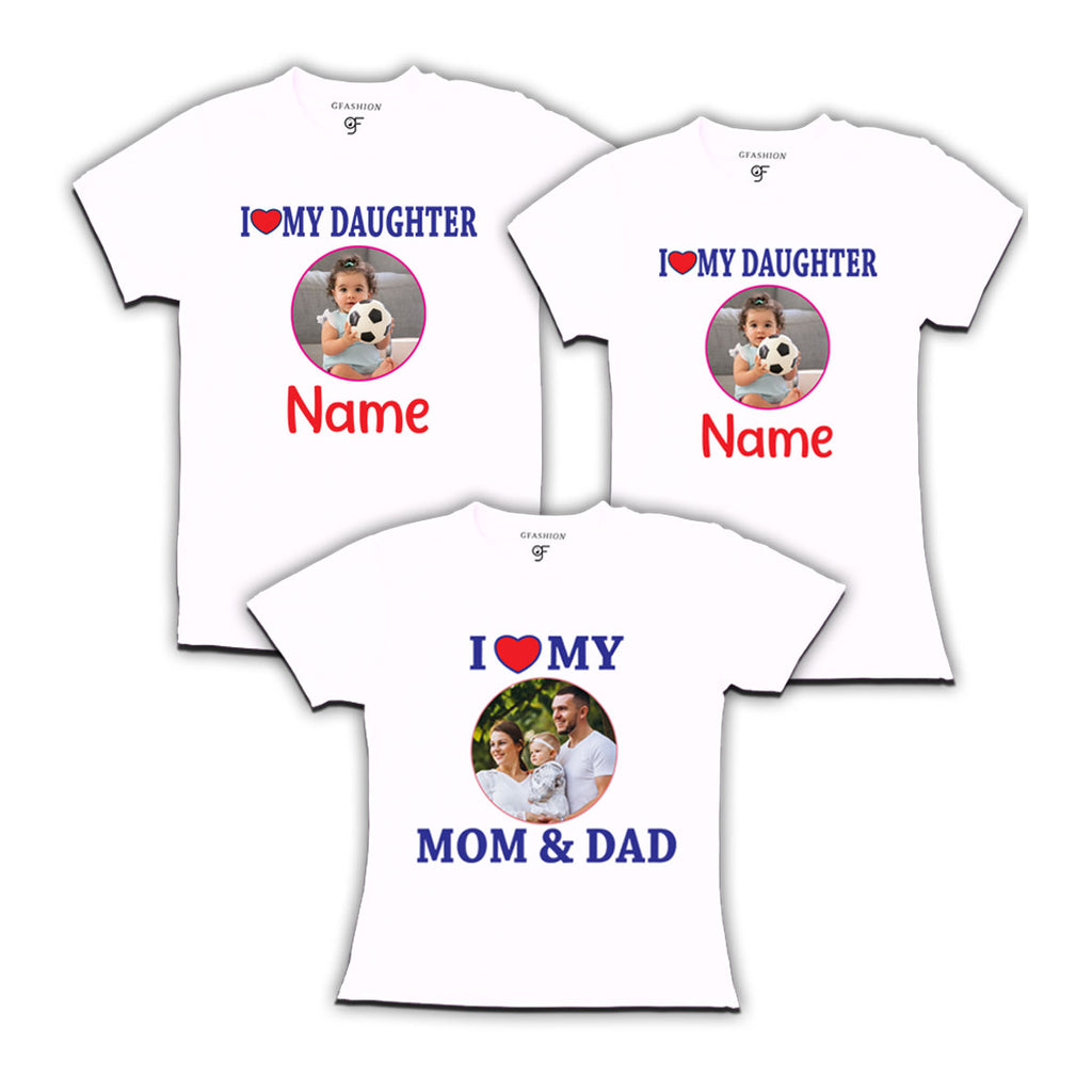 i love my mom and dad i love my daughter photo customize t-shirts